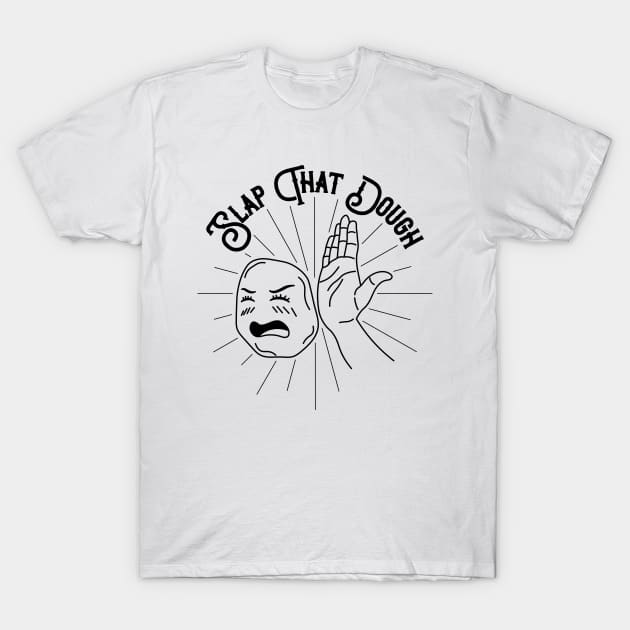 Slap That Dough (Black) T-Shirt by inotyler